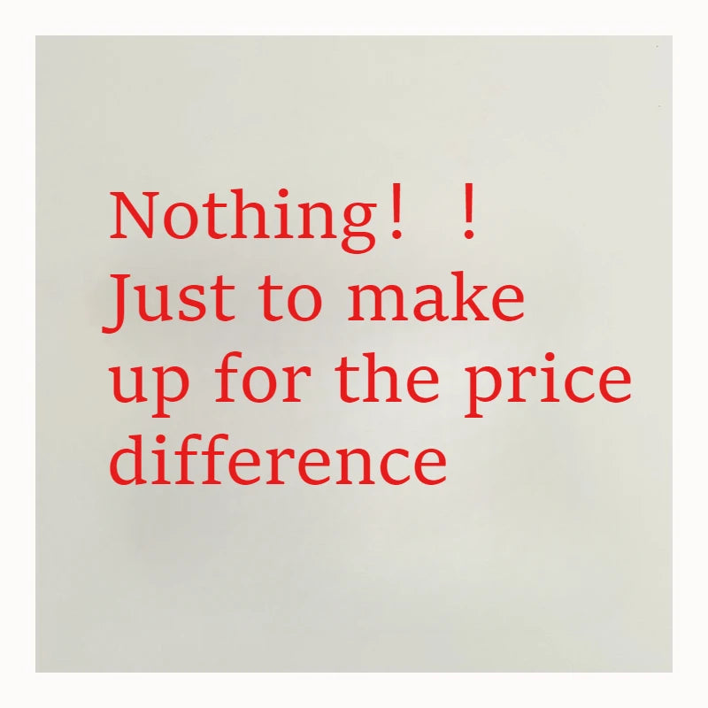 Nothing！！Just to make up for the price difference！